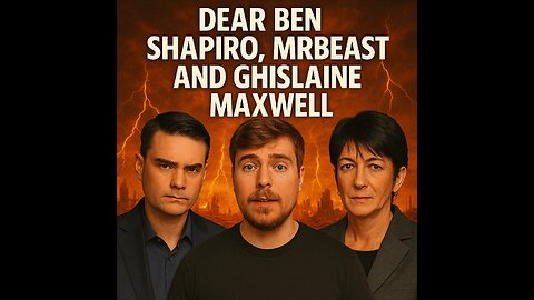 WARNING: Dear Ben Shapiro, Mr Beast, and Ghislaine Maxwell