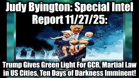 Judy Byington: Special Intel Report 11/27/25: Trump Gives Green Light For GCR, Martial Law in US Cities, Ten Days of Darkness Imminent!