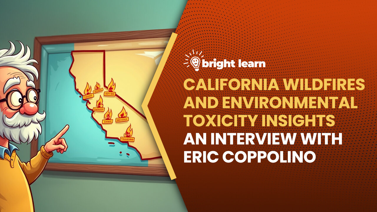 BrightLearn - California Wildfires and Environmental Toxicity, an interview with Eric Coppolino