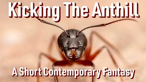 Kicking The Anthill - A Short Contemporary Fantasy Story