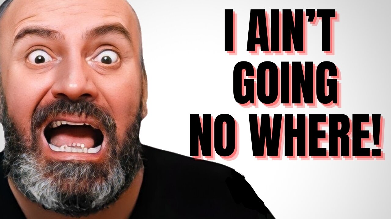 I AIN'T GOING NO WHERE!