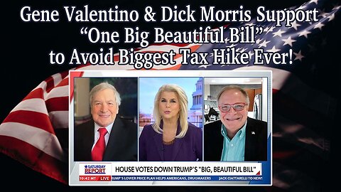Gene Valentino & Dick Morris Support "One Big Beautiful Bill" to Avoid Biggest Tax Hike Ever!