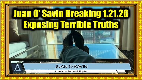 Juan O' Savin Breaking 1.21.26 - Exposing Terrible Truths...