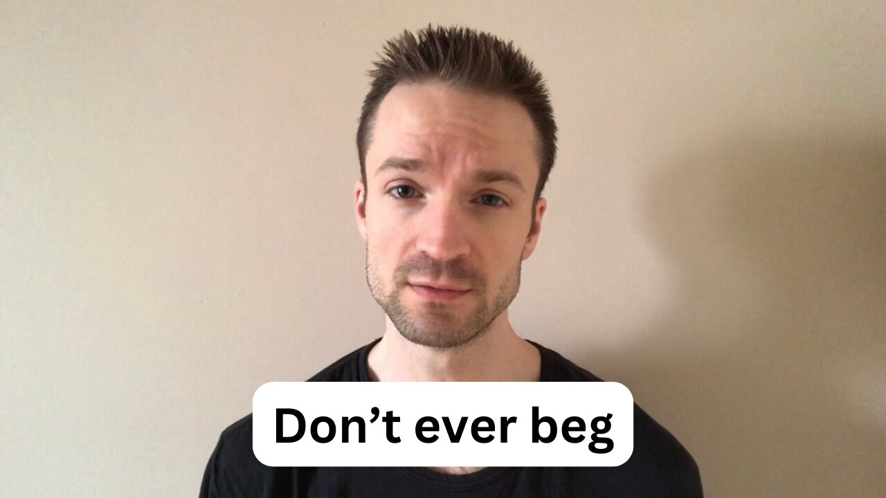 Don’t ever beg
