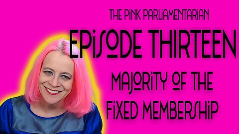 Majority of the Fixed Membership - The Pink Parliamentarian Ep. 13