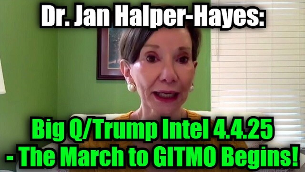 Dr. Jan Halper-Hayes: Big Q/Trump Intel 4.4.25 - The March to GITMO Begins!