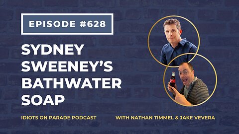 Idiots on Parade Episode 628: Sydney Sweeney’s Bathwater Soap