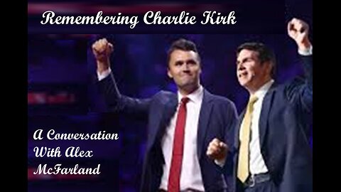 Remembering Charlie Kirk - A Conversation With Alex McFarland