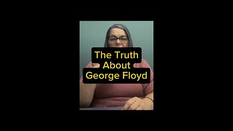 The Truth About George Floyd 🤷‍♀️