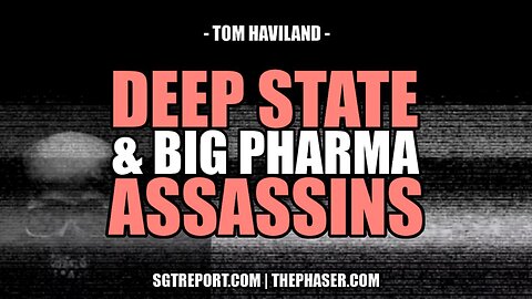 SMOKING GUN VIDEO: DEEP STATE & BIG PHARMA ASSASSINS - Tom Haviland