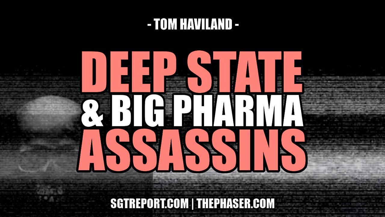 SMOKING GUN VIDEO: DEEP STATE & BIG PHARMA ASSASSINS - Tom Haviland