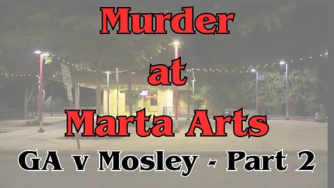 Murder at Marta Arts - GA v Mosley, part 2