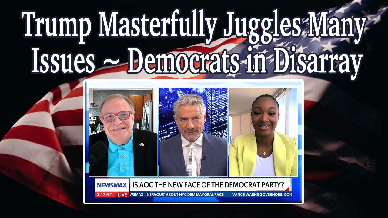 Trump Masterfully Juggles Many Issues ~ Democrats in Disarray