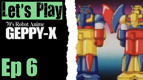 Let's Play 70's Robot Anime Geppy-X - 06 Spoilers