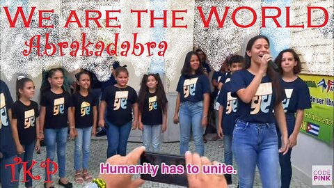 "We are the World" from Abrakadabra in Cienfuegos-Cuba, to You, with Love | CodePink | TKP
