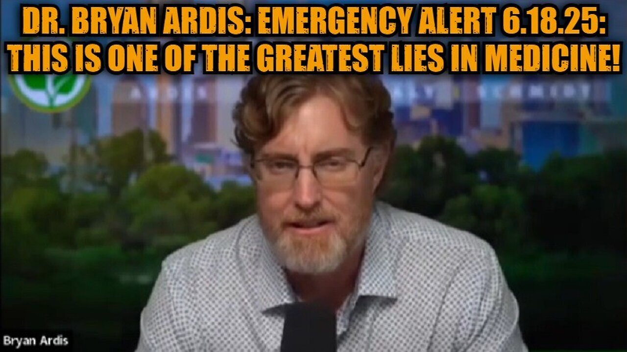 Dr. Bryan Ardis: Emergency Alert 6.18.25: This is One of the Greatest Lies in Medicine!