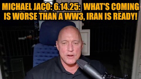 Michael Jaco: 6.14.25: What's Coming is WORSE Than A WW3, Iran is Ready!