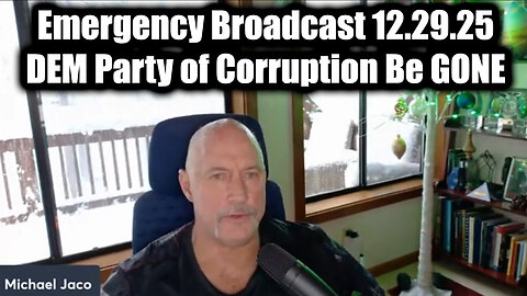 Michael Jaco Emergency Broadcast 12.29.25 - Democratic Party of Corruption Be GONE
