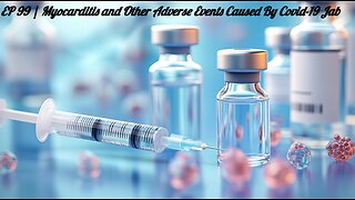 EP 99 | Myocarditis and Other Adverse Events Caused By Covid-19 Jab