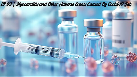 EP 99 | Myocarditis and Other Adverse Events Caused By Covid-19 Jab