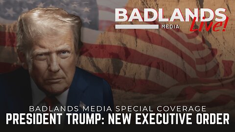 Badlands Media Special Coverage - President Trump Signs New Executive Order