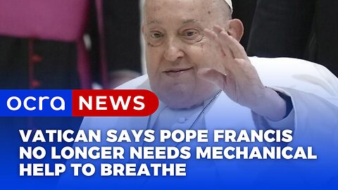 Vatican says Pope Francis no longer needs mechanical help to breathe