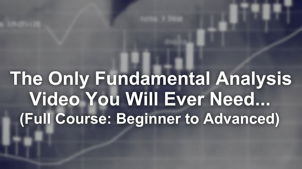 The Only Fundamental Analysis Video You Will Ever Need... (Full Course: Beginner to Advanced)