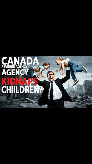 Canada Revenue Agency Kidnaps Children?