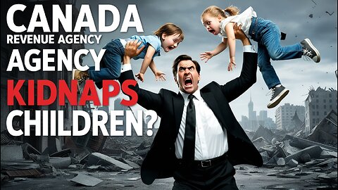 Canada Revenue Agency Kidnaps Children?