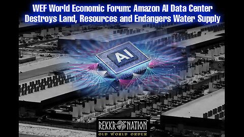 WEF World Economic Forum: Amazon AI Data Center - Destroys Land, Resources and Endangers...
