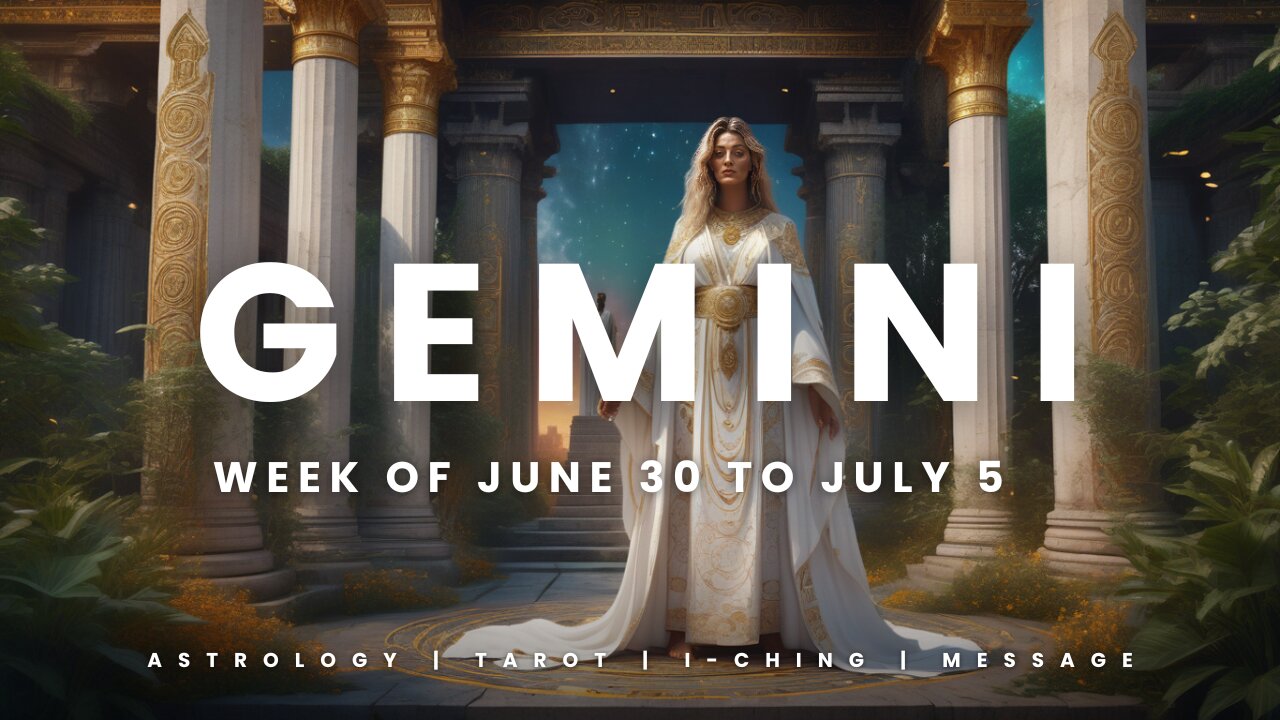GEMINI WEEK OF JUNE 29 to JULY 5