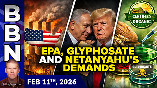 BBN, Feb 11, 2026 – EPA Sweeping Deregulation, Netanyahu Commands Trump, and Glyphosate...