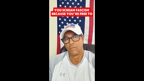 You Scream Fascism Because You're Free To