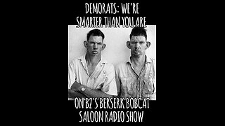 BZ's Saloon, 08.19.25: Democrats Are Smarter Than You Are (Just Ask Them)