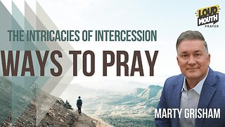 UNLOCKING HEAVEN BY INTERCESSION - Ways To Pray Series - Marty Grisham of Loudmouth Prayer