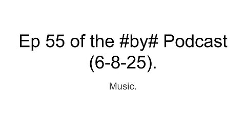 Ep 55 of the #by# Podcast (6-8-25).