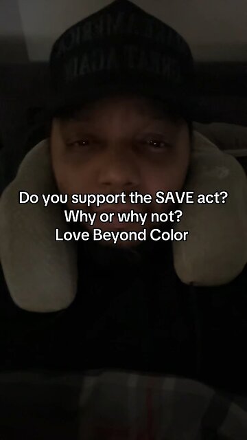 Do you support the SAVE act? Why or why not? Love Beyond Color