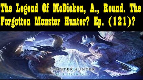 The Legend Of McDicken, A., Round. The Forgotten Monster Hunter? Ep. (121)? #monsterhunterworld