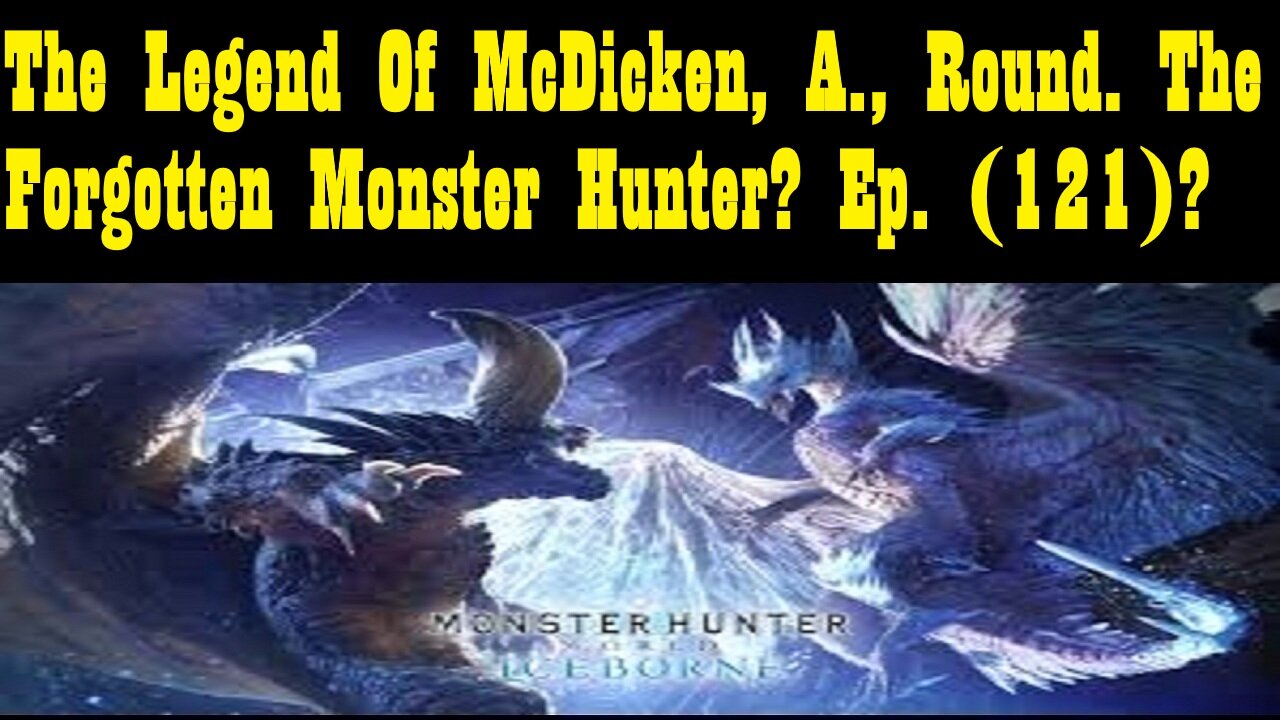 The Legend Of McDicken, A., Round. The Forgotten Monster Hunter? Ep. (121)? #monsterhunterworld