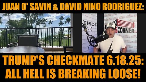 Juan O' Savin & David Nino Rodriguez: Trump's Checkmate 6.18.25: All Hell is Breaking Loose!