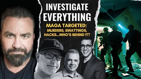 EP 250314: "MAGA TARGETED (& others): Murder,. Swattings, Hacks...who's behind it?"