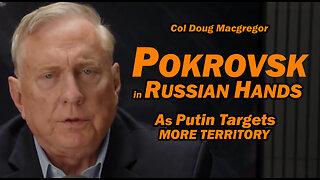 Col Doug Macgregor: Pokrovsk in Russian Hands