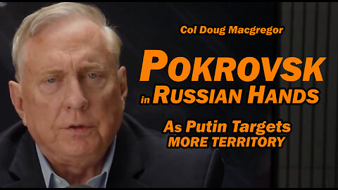 Col Doug Macgregor: Pokrovsk in Russian Hands
