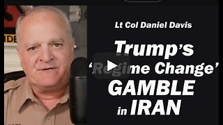Daniel Davis ~ Trump's 'Regime Change' Gamble in Iran