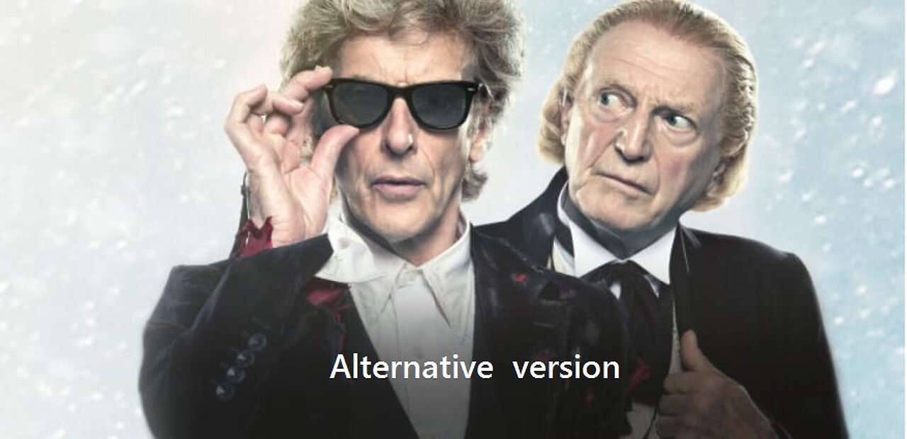 Twice Upon A Time- ALTERNATIVE VERSION -Dr Who Christmas Special - 2017