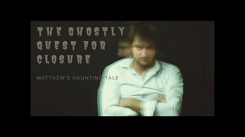 The Haunting of Matthew: A Ghost's Quest for Closure