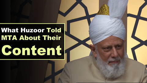 What Huzoor Told MTA About Their Content.