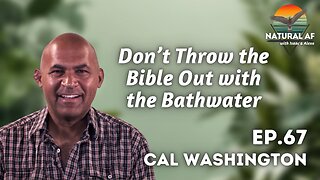 Ep. 67: Cal Washington | Don’t Throw the Bible Out with the Bathwater