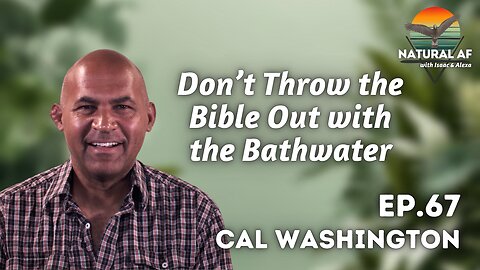 Ep. 67: Cal Washington | Don’t Throw the Bible Out with the Bathwater