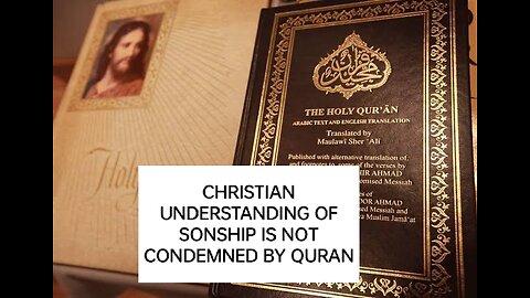 CHRISTIAN UNDERSTANDING OF SONSHIP IS NOT CONDEMNED BY QURAN: DO MUSLIMS AGREE THAT QURAN NOWHERE